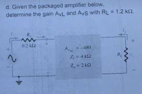 d. Given the packaged amplifier below,
determine the gain AvL and Avs with RL = 1.2 k2.
1.
R.
0.2 k2
= -480
Z 4 ka
2,- 2 ka
