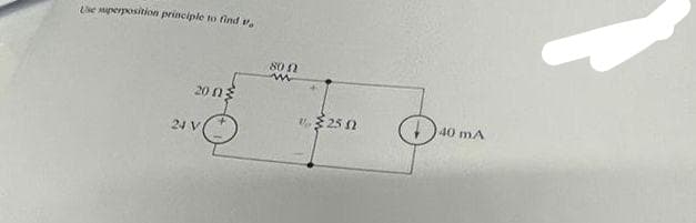 Use superposition principle to find t
200
24 V
80 n
ww
25 n
Juan
40 mA