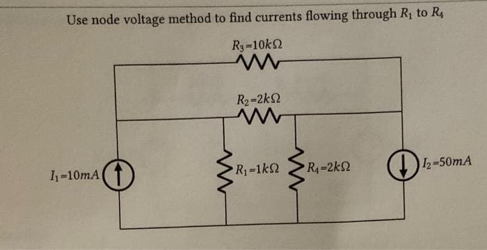 Use node voltage method to find currents flowing through R₁ to R4
R3 =10kΩ
www
R=2kΩ
I₁-10mA
R₁-1kQ
R₁-2kQ2
12-
2-50mA