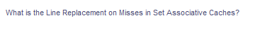 What is the Line Replacement on Misses in Set Associative Caches?
