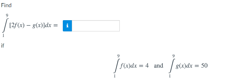 Find
[2f(x) – g(x)]dx = i
if
f(x)dx = 4 and
g(x)dx = 50
