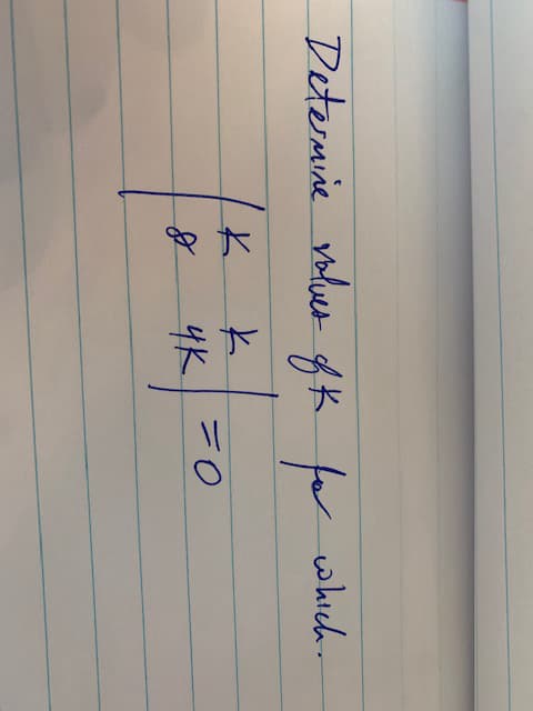 **Determine the value of \( k \) for which**
\[
\begin{vmatrix}
k & k \\
8 & 4k
\end{vmatrix} = 0
\]

Explanation: The task involves finding the value(s) of \( k \) that would make the determinant of the given 2x2 matrix zero. 

To solve this, apply the determinant formula for a 2x2 matrix:
\[
\text{Determinant} = ad - bc
\]
where \( a, b, c, d \) are elements of the matrix. 

For the given matrix:
\[
\begin{vmatrix}
k & k \\
8 & 4k
\end{vmatrix}
\]

The determinant is calculated as:
\[
k \cdot (4k) - k \cdot 8 = 4k^2 - 8k
\]

Setting the determinant to zero:
\[
4k^2 - 8k = 0
\]

Factor out the common term:
\[
4k(k - 2) = 0
\]

So, the solutions are:
\[
k = 0 \quad \text{or} \quad k = 2
\]

Hence, the values of \( k \) that make the determinant zero are \( k = 0 \) and \( k = 2 \).