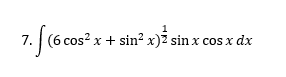 7. (6 cos? x + sin? x)2 sin x cos x dx
