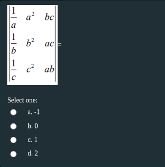 1
a? bc
a
1
b²
ac
1
c ab
C
Select one:
a. -1
b. 0
с. 1
d. 2
