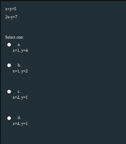 x+y=5
2x-y=7
Select one:
a.
х-1, у-4
• .
х31, у-2
с.
х-2, у31
d.
x=4, y=1
