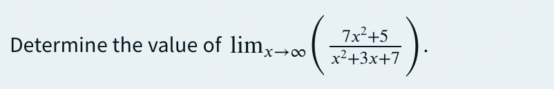 7x²+5
Determine the value of lim,x>
x²+3x+7
