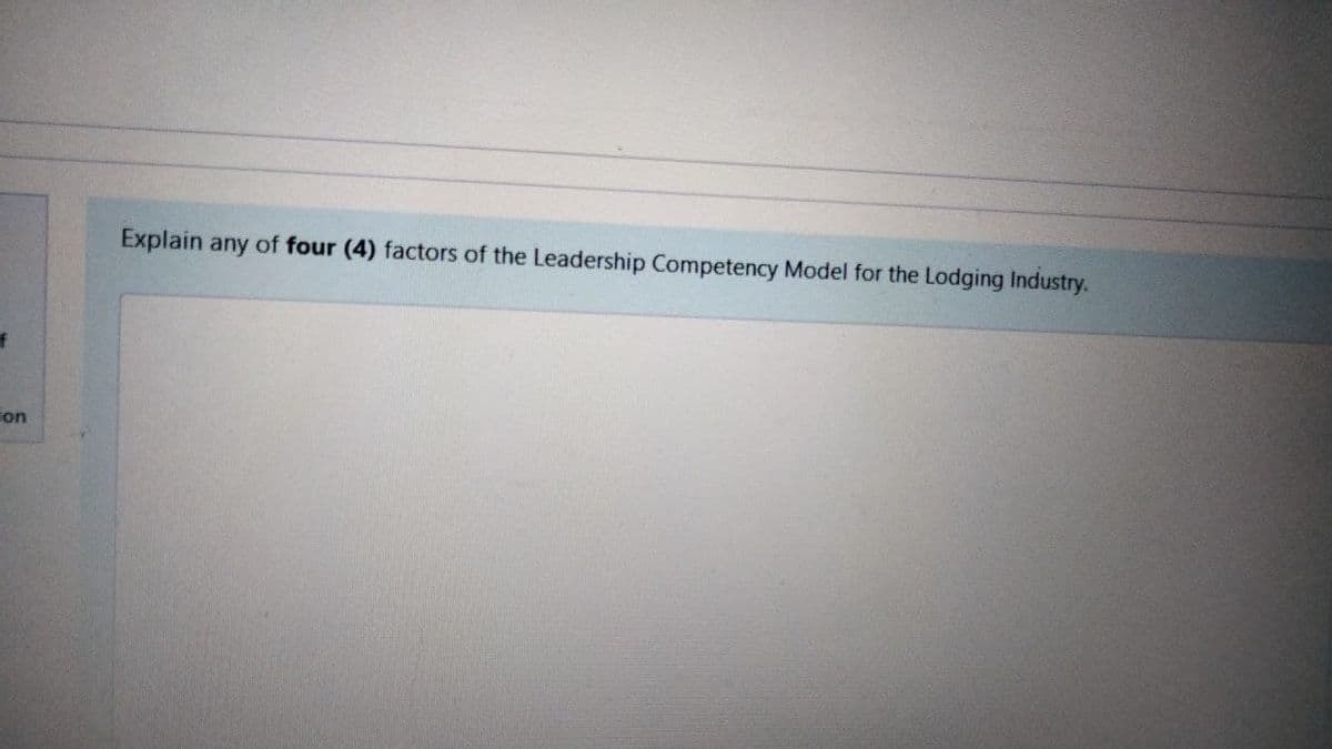 Explain any of four (4) factors of the Leadership Competency Model for the Lodging Industry.
ion
