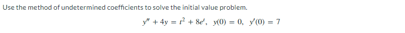 Use the method of undetermined coefficients to solve the initial value problem.
y" + 4y = 1² + 8e¹, y(0) = 0, y(0) = 7