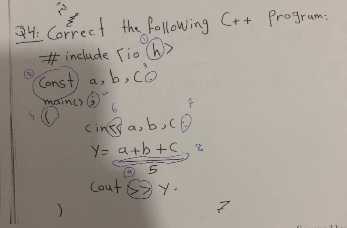 24: Correct the folloWing C++ Program:
# include Tio (h>
Const a, b,co
mainco
2,
)
7
Cings as buc@
Y= a+b +C 8
Cout @Y.
