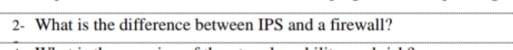 2- What is the difference between IPS and a firewall?
un
"1"