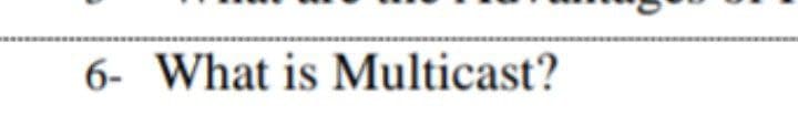 6- What is Multicast?