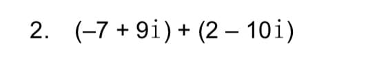 2. (-7 + 9i) + (2 – 10i)
|
