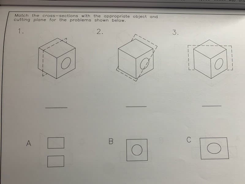 Match the cross-sections with the appropriate object and
cutting plane for the problems shown below.
1.
2.
A
B
0
3.
C
O