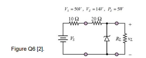 V3 = 50V , V, =14V , P, = 5W
10Ω
20 Ω
Vs
RL VL
Figure Q6 [2].
