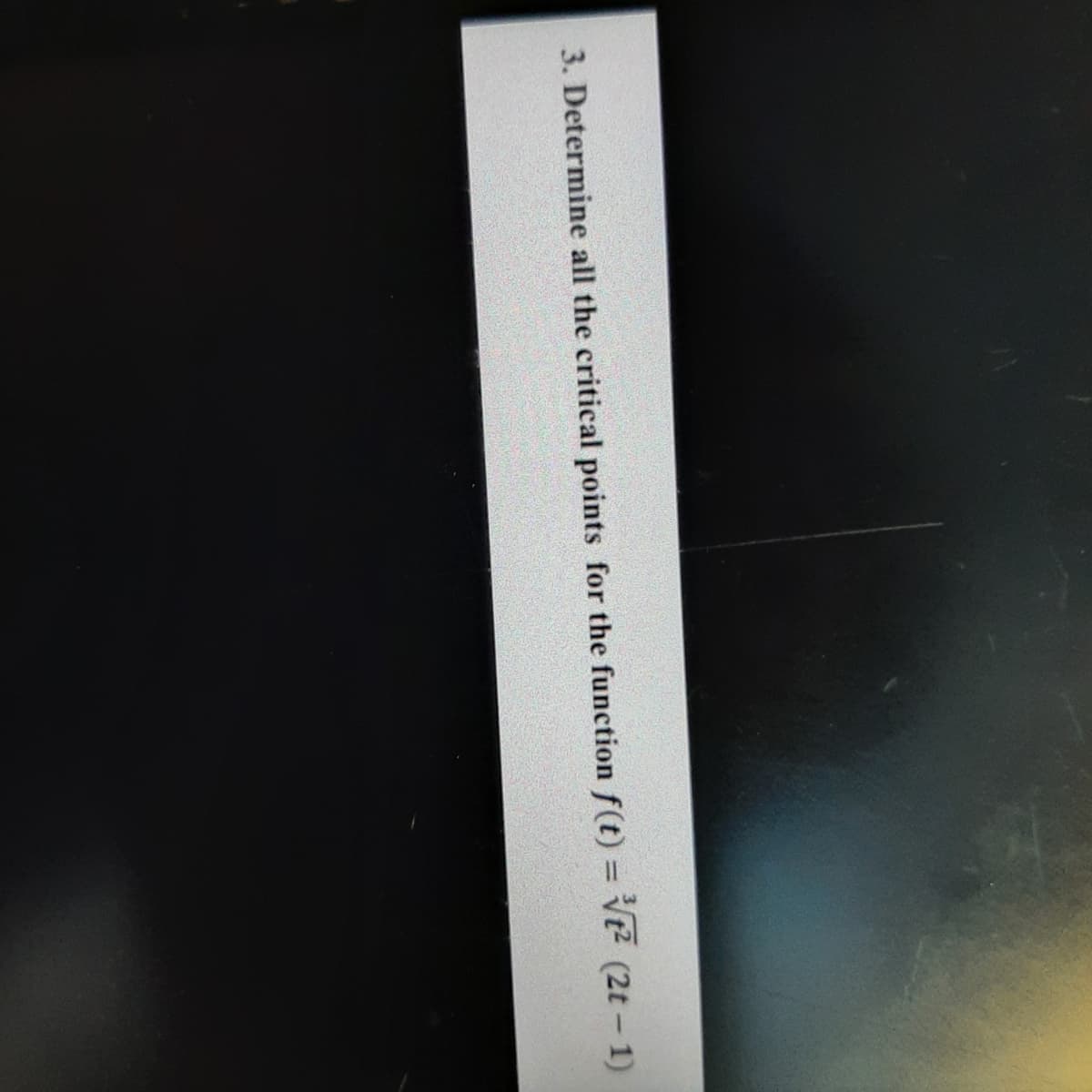 3. Determine all the critical points for the function f(t) = Vt2 (2t - 1)

