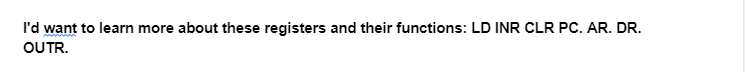 I'd want to learn more about these registers and their functions: LD INR CLR PC. AR. DR.
OUTR.