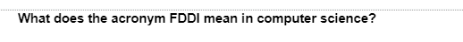 What does the acronym FDDI mean in computer science?
