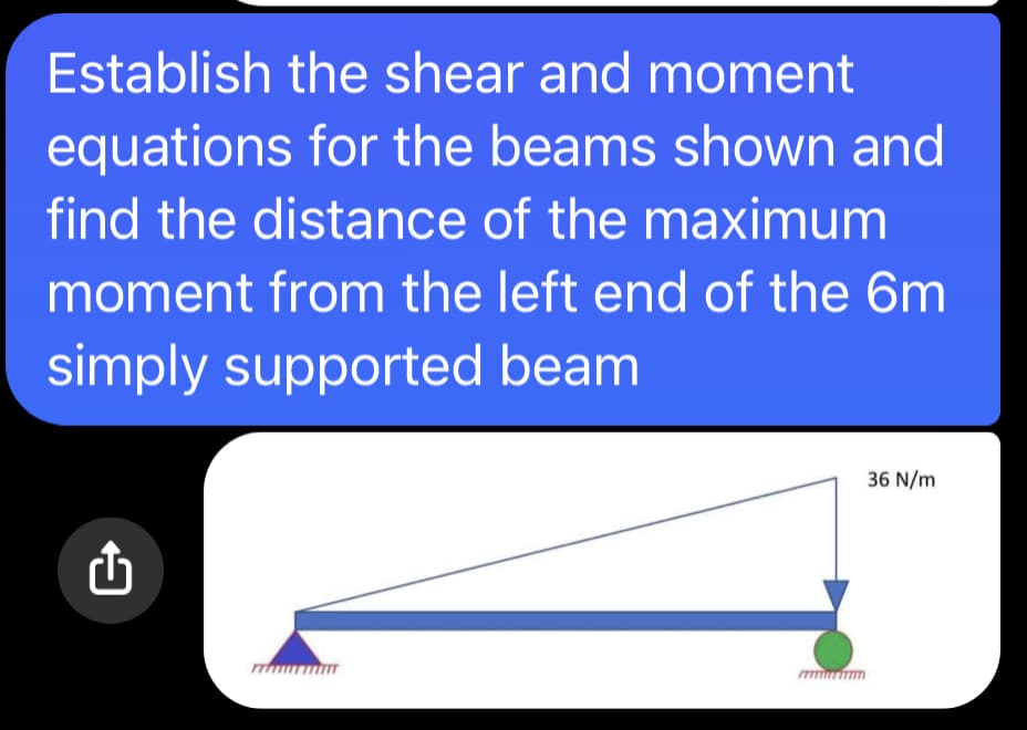 Establish the shear and moment
equations for the beams shown and
find the distance of the maximum
moment from the left end of the 6m
simply supported beam
36 N/m