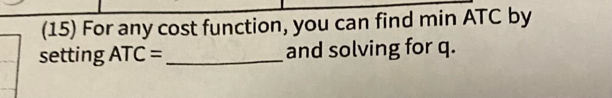 (15) For any cost function, you can find min ATC by
setting ATC =
and solving for q.
