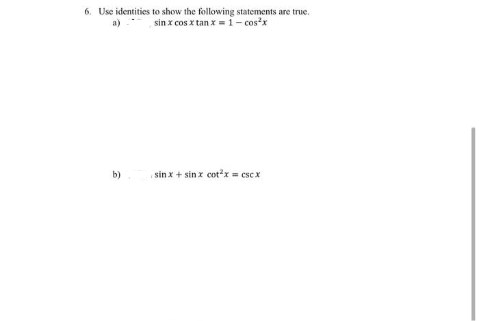 6. Use identities to show the following statements are true.
sin x cos x tan x = i- cos?x
b)
sin x + sin x cot²x csc x
