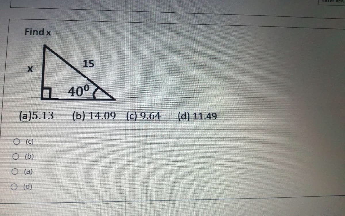 Find x
15
400
(a)5.13
(b) 14.09 (c) 9,64
(d) 11.49
(C)
O (b)
O (a)
O (d)
