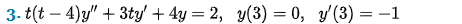 3-t(t-4)y" + 3ty' + 4y = 2, y(3) = 0, y'(3) = -1