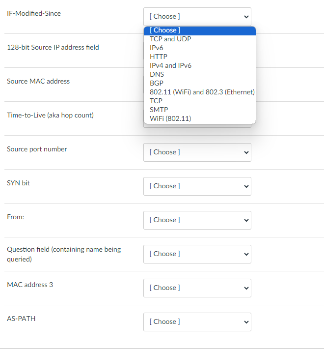 IF-Modified-Since
128-bit Source IP address field
Source MAC address
Time-to-Live (aka hop count)
Source port number
SYN bit
From:
Question field (containing name being
queried)
MAC address 3
AS-PATH
[Choose ]
[Choose ]
TCP and UDP
IPv6
HTTP
IPv4 and IPv6
DNS
BGP
802.11 (WiFi) and 802.3 (Ethernet)
TCP
SMTP
WiFi (802.11)
[Choose ]
[Choose ]
[Choose ]
[Choose ]
[Choose ]
[Choose ]