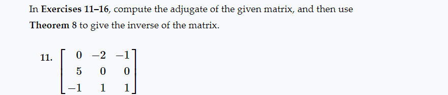 In Exercises 11-16, compute the adjugate of the given matrix, and then use
Theorem 8 to give the inverse of the matrix.
11.
0-2
5
0
0
-1
1 1