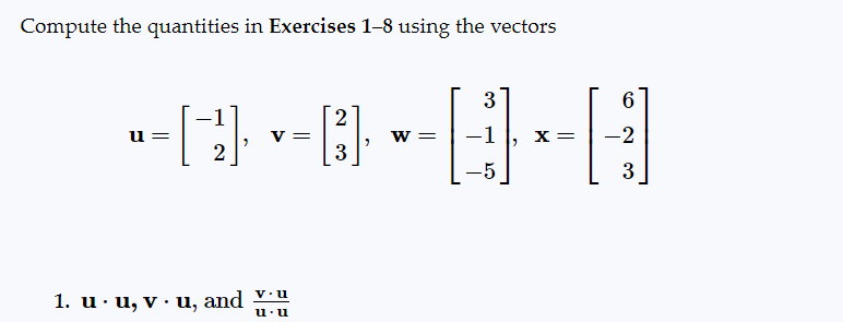 Compute the quantities in Exercises 1-8 using the vectors
2
-0-0-0-0
=
3
u=
2
V =
v.u
1. u. u, v. u, and u.u
3
-5
6
= -2
3