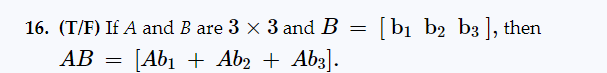 16. (T/F) If A and B are 3 x 3 and B =
AB = [Ab₁ + Ab2 + Ab3].
[b₁ b2 b3], then