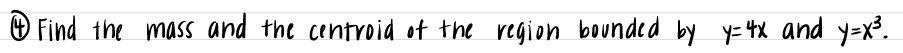 O Find the mass and the centroid of the region bounded by y= 4X and y=x.
