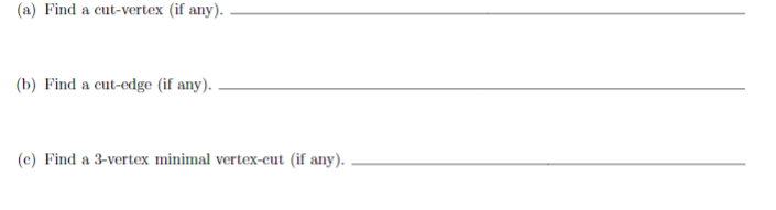 (a) Find a cut-vertex (if any).
(b) Find a cut-edge (if any).
(c) Find a 3-vertex minimal vertex-cut (if any).
