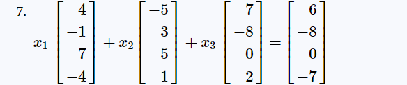 7.
x1
4
-1
7
-4
+ x2
-5
3
-5
1
+ x3
7
-8
0
2
=
6
-8
0
-7