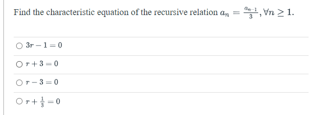 Find the characteristic equation of the recursive relation an
1, Vn > 1.
O 3r – 1 = 0
Or+3 = 0
Or - 3 = 0
Or+좋=0
