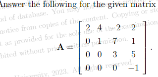 Answer the following for the given matrix
ad of database. You may
t
notice from copies of the content. Copying or sto
tas provided for the sole 4 th-2xargination.
bited without priitepemision. 1
003 5
versity, 2023. All gh0 reprved.
-1