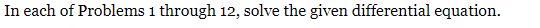 In each of Problems 1 through 12, solve the given differential equation.