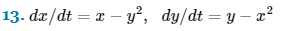 13. dx/dt = x - y², dy/dt = y - x²