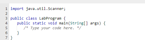 1 import java.util.Scanner;
2
3 public class LabProgram {
4
5
6
7 }
public static void main(String[] args) {
/* Type your code here. */
}