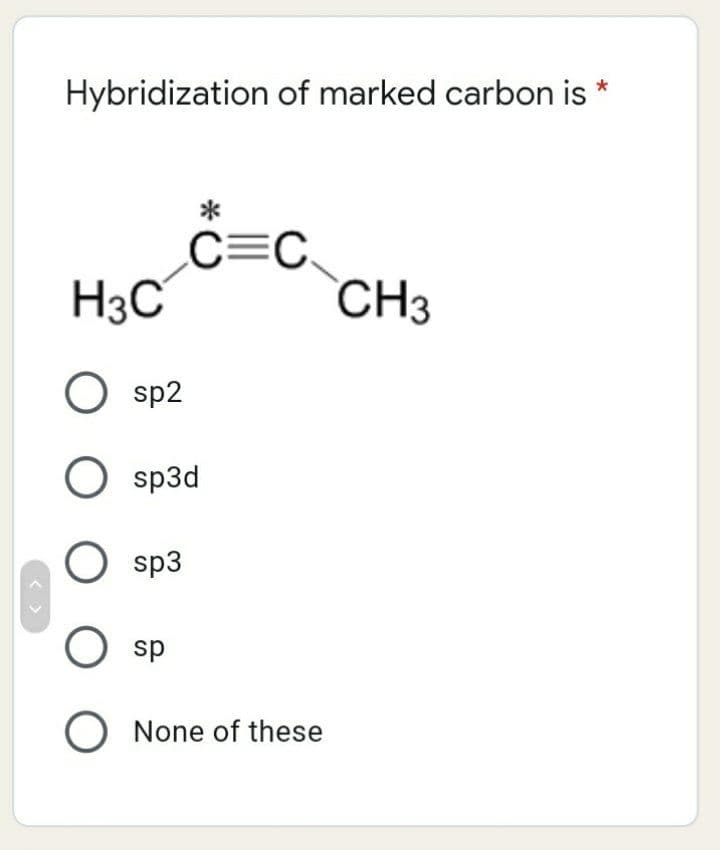 Hybridization of marked carbon is
*
c=c
C=C.
H3C
CH3
O sp2
O sp3d
O sp3
sp
O None of these
