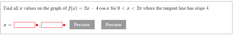 Find all æ values on the graph of f(x) = 2x – 4 cos æ for 0 < a < 2n where the tangent line has slope 4.
Preview
Preview
