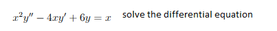 ay" – 4xy + 6y = x solve the differential equation
