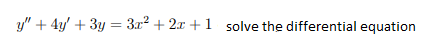 y" + 4y/ + 3y = 3.x² + 2x + 1 solve the differential equation
