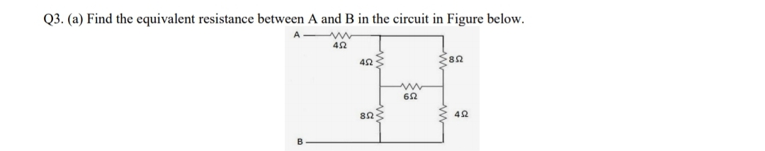 Q3. (a) Find the equivalent resistance between A and B in the circuit in Figure below.
A
62
82
42
