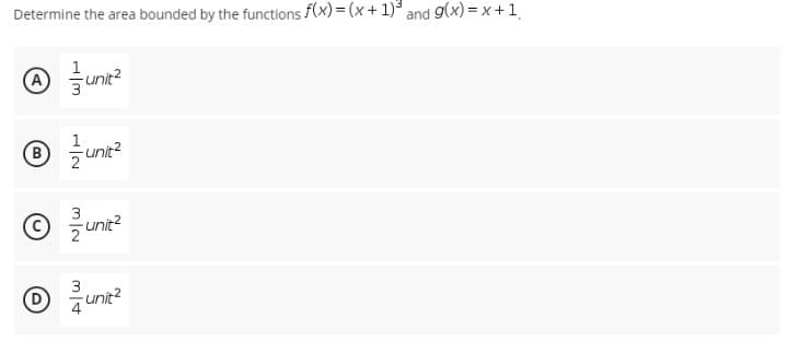 Determine the area bounded by the functions f(x) = (x + 1)³ and g(x)= x + 1
unit²
unit²
-unit²
-unit²
B
H|m
1
3
3
AW