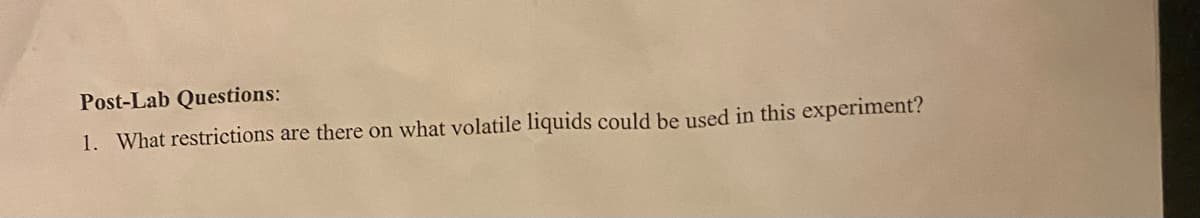 Post-Lab Questions:
1. What restrictions are there on what volatile liquids could be used in this experiment?