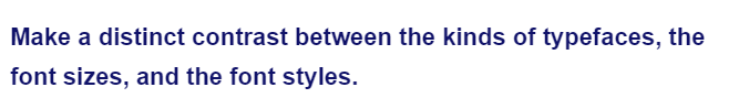 Make a distinct contrast between the kinds of typefaces, the
font sizes, and the font styles.