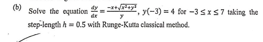 (b)
Solve the equation 2 =
dy
%3D
-x+/x²+yz
y(-3) = 4 for -3 <x57 taking the
dx
y
step-length h = 0.5 with Runge-Kutta classical method.
%3D
