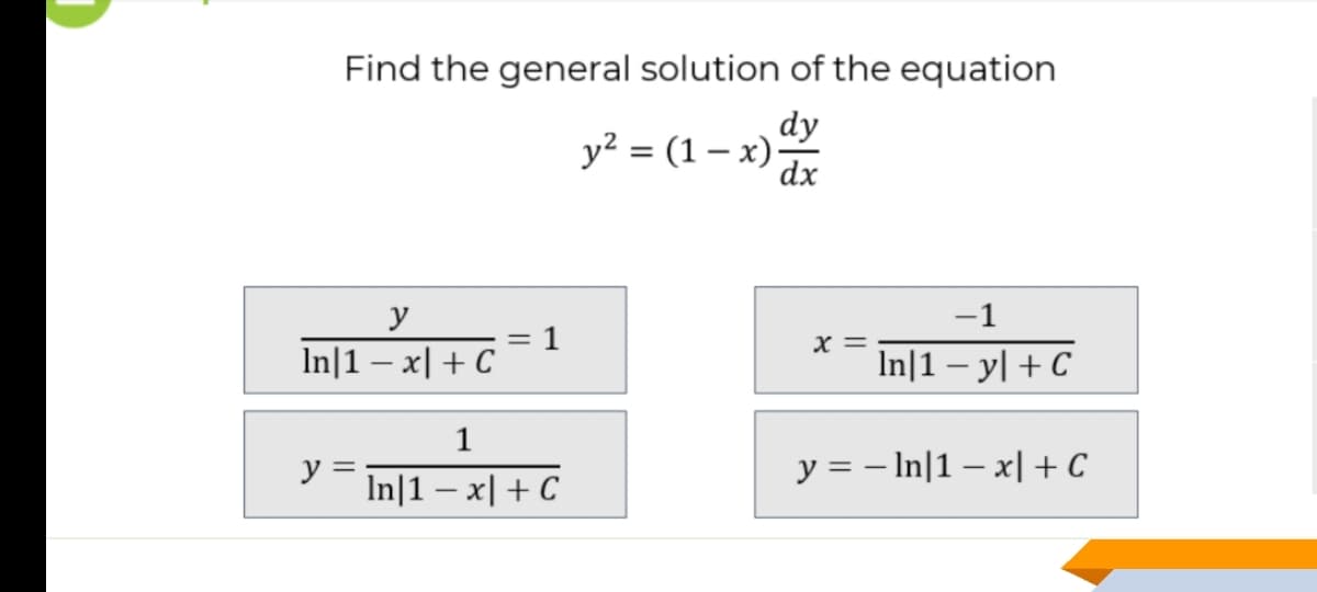 Find the general solution of the equation
dy
y? = (1 – x):
dx
y
-1
: 1
In|1 – x| + C
x =
In|1 – y| + C
1
y =
In|1 – x| + C
y = – In|1 – x| +C
