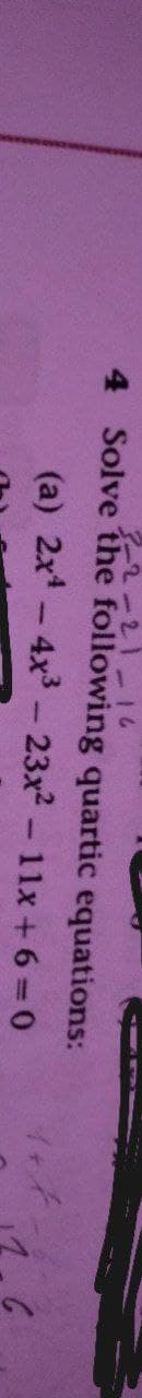 4 Solve the following quartic equations:
71-ー
(a) 2x - 4x3 - 23x2- 11x +6 0
