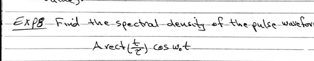 spectral-deusityof the pulse wale form
Avects
Exp8 Finid the-
e
cos Wot
